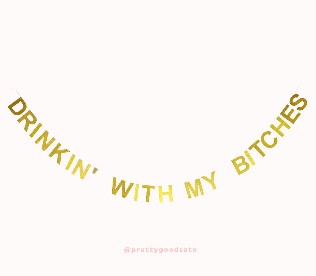 DRINKIN' WITH MY BITCHES letter banner